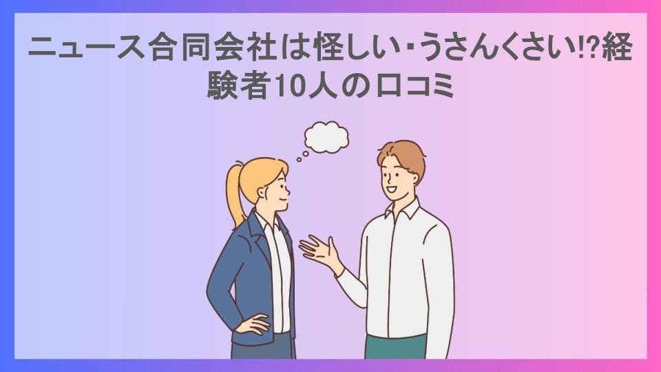 ニュース合同会社は怪しい・うさんくさい!?経験者10人の口コミ